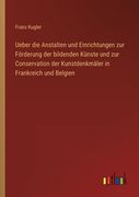 Ueber die Anstalten und Einrichtungen zur Förderung der bildenden Künste und zur Conservation der Kunstdenkmäler in Frankreich und Belgien (in German)