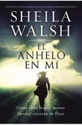 El Anhelo en mí: Cómo Todo lo que Deseas Lleva al Corazón de Dios