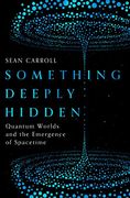 Something Deeply Hidden: Quantum Worlds and the Emergence of Spacetime (en Inglés)