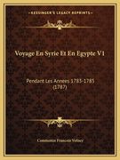 Voyage En Syrie Et En Egypte V1: Pendant Les Annees 1783-1785 (1787) (en Francés)