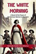 The White Morning a Novel of the Power of the German Women in Wartime (en Inglés)