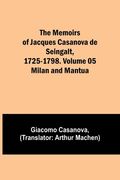 The Memoirs of Jacques Casanova de Seingalt, 1725-1798. Volume 05: Milan and Mantua (en Inglés)