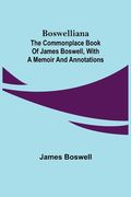 Boswelliana: The Commonplace Book of James Boswell, with a Memoir and Annotations (en Inglés)