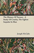 the history of torture - a study of cruelty, the ugliest impulse in man
