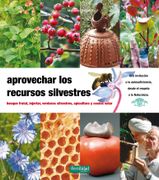 Aprovechar los Recursos Silvestres: Bosque Frutal, Injertar, Verduras Silvestres, Apicultura y Cocina Solar