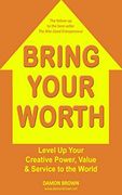 Bring Your Worth: Level up Your Creative Power, Value & Service to the World (en Inglés)