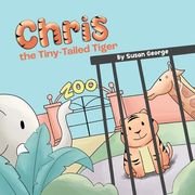 Chris, the Tiny-Tailed Tiger: Inspired by my Husband's Second Grade Story-The Tiger That Was Lost (en Inglés)