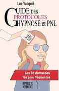 Guide des protocoles Hypnose et PNL: Les 80 demandes les plus fréquentes (en Francés)