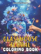 Glasshouse Floral Coloring Book. A Journey Through Encased Elegance | Stress-Relief & Relaxation