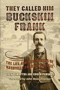 They Called Him Buckskin Frank: The Life And Adventures Of Nashville Franklyn Leslie (en Inglés)