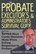 The Probate Administrator's and Executor's Survival Guide: And the Seven Most Costly Mistakes When Selling Properties in Probate (en Inglés)