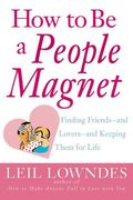 how to be a people magnet,finding friends and lovers and keeping them for life (en Inglés)