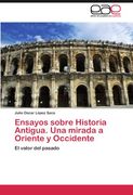 Ensayos Sobre Historia Antigua. Una Mirada a Oriente y Occidente (in Spanish)