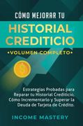 Cómo Mejorar tu Historial Crediticio: Estrategias Probadas Para Reparar tu Historial Crediticio, Cómo Incrementarlo y Superar la Deuda de Tarjeta de Crédito Volumen Completo
