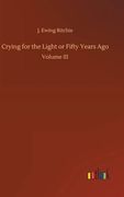 Crying for the Light; Or, Fifty Years ago (en Inglés)