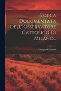Storia Documentata Dell' Osservatore Cattolico di Milano. (en Italiano)
