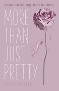 More Than Just Pretty: Discover Your True Value, Beauty and Purpose (en Inglés)