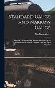 Standard Gauge and Narrow Gauge; A Popular Discussion of the Relative Advantages of the Standard and the Narrow Gauge for Light and Local Railroads (en Inglés)