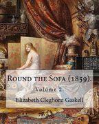 Round the Sofa (1859). By: Elizabeth Cleghorn Gaskell (Volume 2): Round the Sofa is an 1859 2-volume collection consisting of a novel with a stor (en Inglés)
