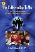 How To Develop Boys To Men: For The Prevention of The Narcissistic Personality Disorder (en Inglés)