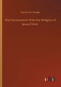 War Inconsistent With the Religion of Jesus Christ (en Inglés)