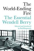 The World-Ending Fire: The Essential Wendell Berry (en Inglés)