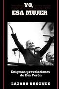 Yo, Esa Mujer.: Enigmas Y Revelaciones De Eva Perón (spanish Edition)