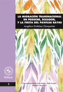 La Migración Transnacional en Peguche, Ecuador, y la Fiesta del Pawkar Raymi / Angélica Ordóñez Charpentier.