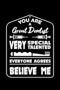 You are a Great Dentist Very Special Talented Everyone Agrees Believe me: 120 Pages, Soft Matte Cover, 6 x 9 (en Inglés)