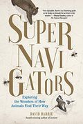 Supernavigators: Exploring the Wonders of how Animals Find Their way (en Inglés)