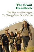 The Scout Handbook: The Tips And Strategies To Change Your Scout's Life (en Inglés)