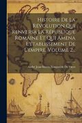 Histoire de la Révolution qui Renversa la République Romaine et qui Amena L'établissement de L'empire, Volume 2. (en Francés)
