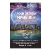 Arqueología Imposible. El Legado Oculto de los Maestros Constructores