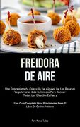 Freidora de Aire: Una Impresionante Colección de Algunas de las Recetas Vegetarianas más Deliciosas Para Cocinar Todos los Días sin Esfuerzo