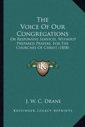 the voice of our congregations: or responsive services, without prepared prayers, for the churches of christ (1858) (en Inglés)