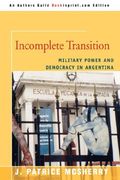 incomplete transition:military power and democracy in argentina