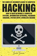 Hacking: The Complete Beginner's Guide To Computer Hacking: How To Hack Networks and Computer Systems, Information Gathering, P (en Inglés)