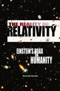 The Reality of Relativity: Einstein's Hoax on Humanity (en Inglés)