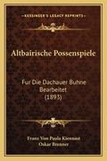 Altbairische Possenspiele: Fur Die Dachauer Buhne Bearbeitet (1893) (en Alemán)