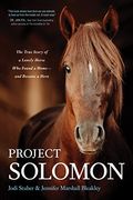 Project Solomon: The True Story of a Lonely Horse who Found a Home--And Became a Hero (en Inglés)