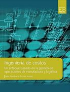 Ingeniería de Costos. Un Enfoque Basado en la Gestión de Operaciones de Manufactura y Logística (in Spanish)