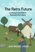 The Retro Future: Looking to the Past to Reinvent the Future (en Inglés)