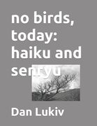 no birds, today: haiku and senryu
