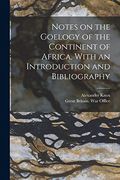 Notes on the Goelogy of the Continent of Africa, With an Introduction and Bibliography (en Inglés)