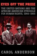 Eyes off the Prize: The United Nations and the African American Struggle for Human Rights, 1944-1955 (en Inglés)