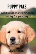Puppy Pals: A kid's guide to training and caring for your dog (en Inglés)