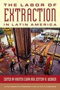 The Labor of Extraction in Latin America (en Inglés)