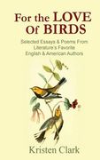 For the Love of Birds: Selected Essays & Poems From Literature's Favorite English & American Authors (en Inglés)
