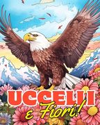 Libro da Colorare Uccelli e Fiori vol.3: Disegni Rilassanti da Colorare per Alleviare lo Stress Per Signore e Signori (en Italiano)