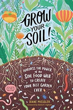 portada Grow Your Soil! Harness the Power of the Soil Food web to Create Your Best Garden Ever (en Inglés)